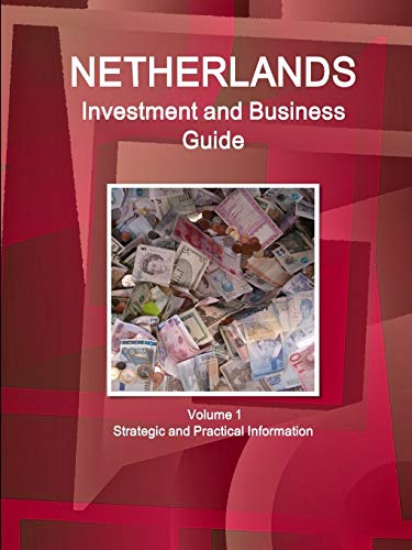 Netherlands Investment and Business Guide Volume 1 Strategic and Practical Information (World Business and Investment Library)
