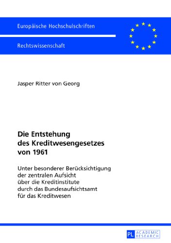 Die Entstehung des Kreditwesengesetzes von 1961: Unter besonderer Berücksichtigung der zentralen Aufsicht über die Kreditinstitute durch das ... / Publications Universitaires Européennes)
