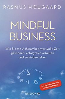 Mindful Business: Wie Sie mit Achtsamkeit wertvolle Zeit gewinnen, erfolgreich arbeiten und zufrieden leben - Das Trainingsprogramm von Potential Project