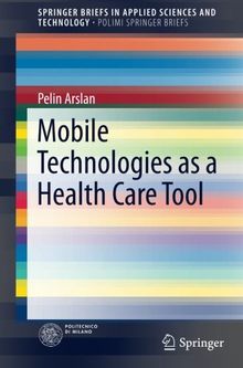 Mobile Technologies as a Health Care Tool (SpringerBriefs in Applied Sciences and Technology)