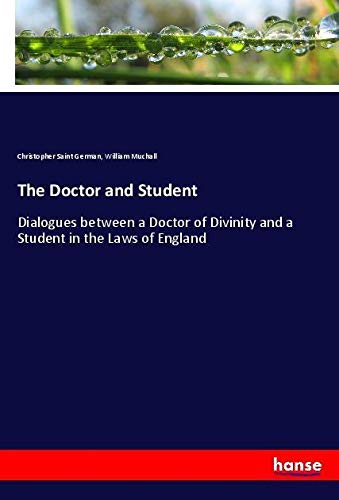 The Doctor and Student: Dialogues between a Doctor of Divinity and a Student in the Laws of England