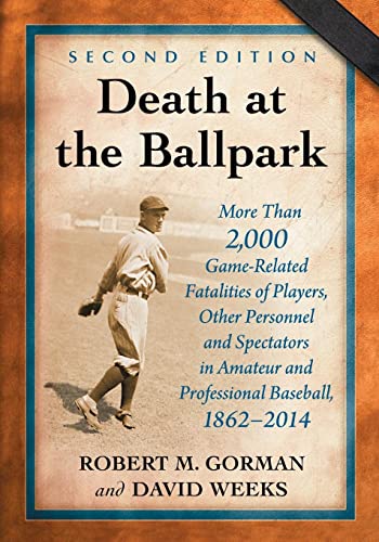 Death at the Ballpark: More Than 2,000 Game-Related Fatalities of Players, Other Personnel and Spectators in Amateur and Professional Baseball, 1862-2014, 2d ed.