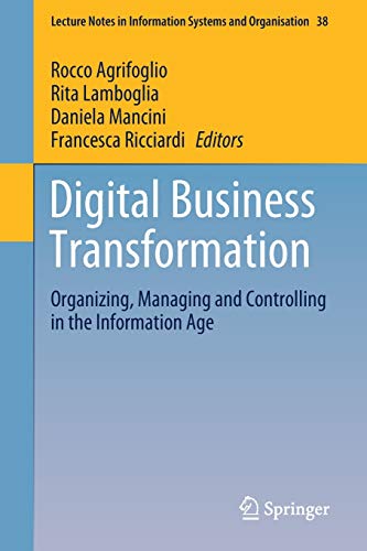 Digital Business Transformation: Organizing, Managing and Controlling in the Information Age (Lecture Notes in Information Systems and Organisation, 38, Band 38)