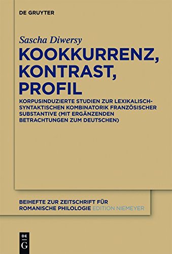 Kookkurrenz, Kontrast, Profil: Korpusinduzierte Studien zur lexikalisch-syntaktischen Kombinatorik französischer Substantive (Beihefte zur Zeitschrift für romanische Philologie, Band 373)