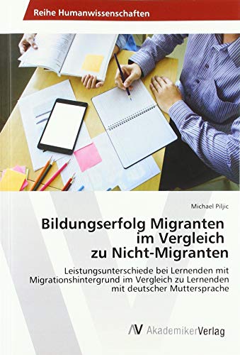 Bildungserfolg Migranten im Vergleich zu Nicht-Migranten: Leistungsunterschiede bei Lernenden mit Migrationshintergrund im Vergleich zu Lernenden mit deutscher Muttersprache