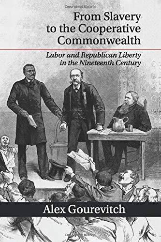 From Slavery to the Cooperative Commonwealth: Labor and Republican Liberty in the Nineteenth Century