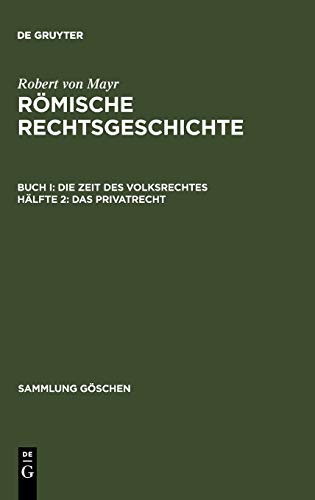 Römische Rechtsgeschichte I. Buch: Die Zeit des Volksrechtes, 2. Hälfte: Das Privatrecht (Sammlung Göschen 578)