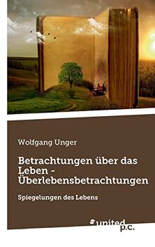 Betrachtungen über das Leben - Überlebensbetrachtungen: Spiegelungen des Lebens