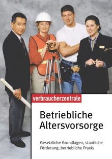 Betriebliche Altersvorsorge: Gesetzliche Grundlagen, staatliche Förderung, betriebliche Praxis