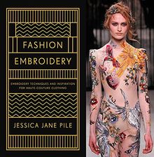 Fashion Embroidery: Embroidery Techniques and Inspiration for Haute-Couture Clothing