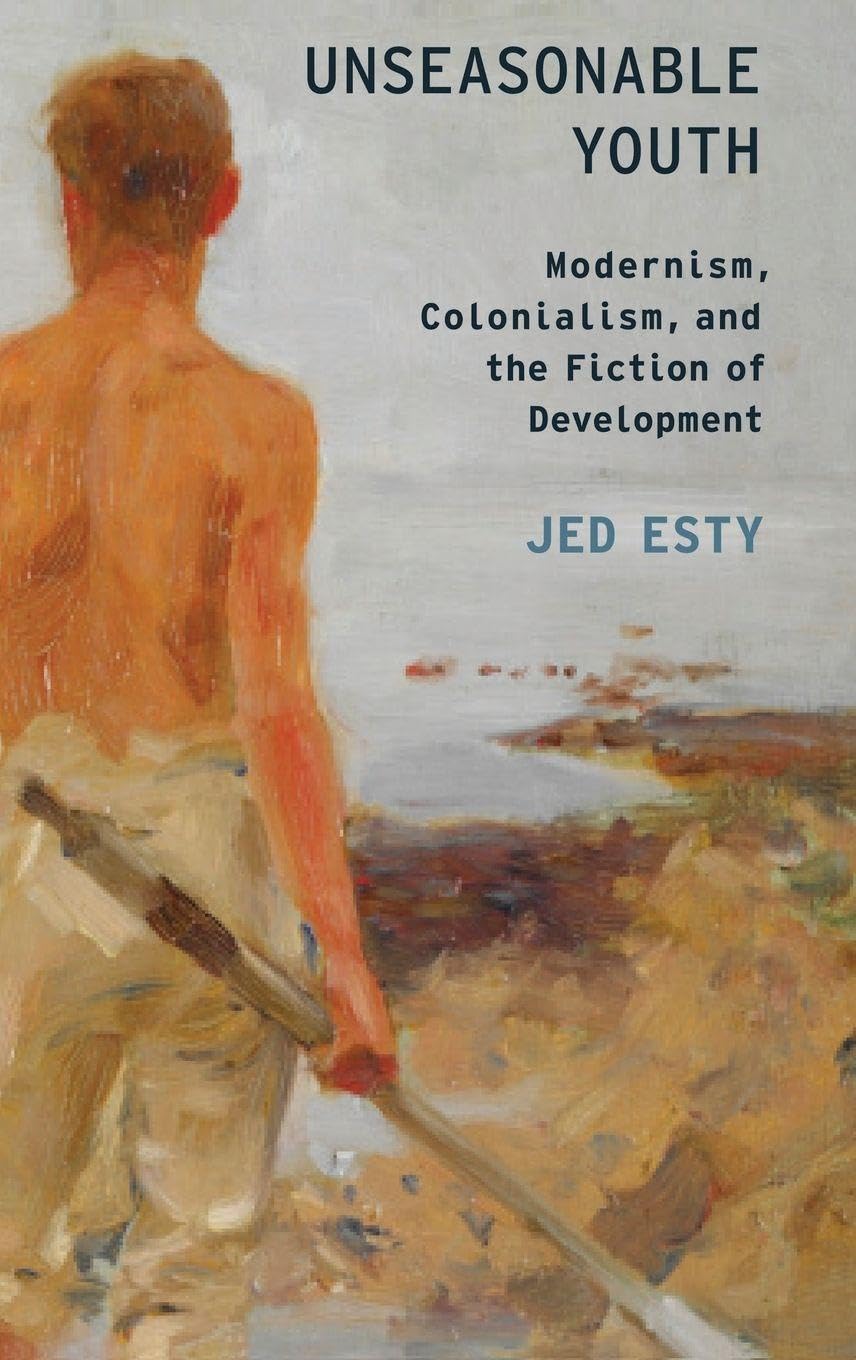 Unseasonable Youth: Modernism, Colonialism, and the Fiction of Development (Modernist Literature & Culture)