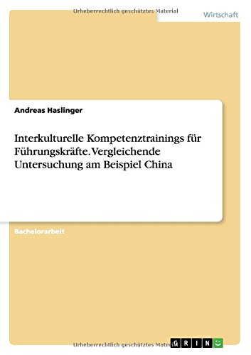 Interkulturelle Kompetenztrainings für Führungskräfte. Vergleichende Untersuchung am Beispiel China