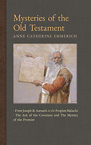 Mysteries of the Old Testament: From Joseph and Asenath to the Prophet Malachi & The Ark of the Covenant and the Mystery of the Promise (New Light on the Visions of Anne C. Emmerich, Band 2)