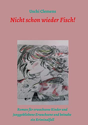 Nicht schon wieder Fisch!: Ein Roman für erwachsene Kinder und junggebliebene Erwachsene und beinahe ein Kriminalfall