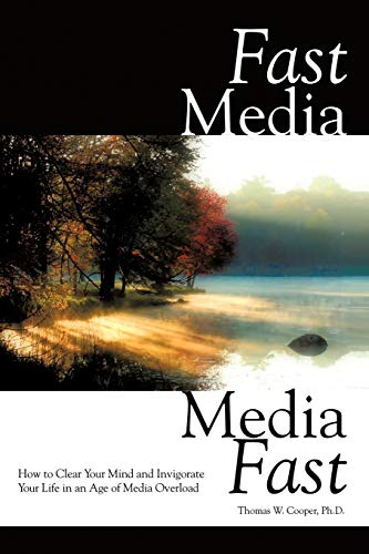 Fast Media, Media Fast: How To Clear Your Mind And Invigorate Your Life In An Age Of Media Overload