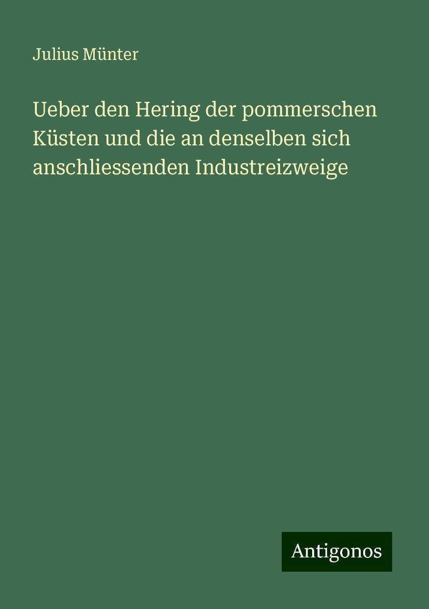 Ueber den Hering der pommerschen Küsten und die an denselben sich anschliessenden Industreizweige