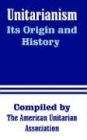 Unitarianism: Its Origin and History