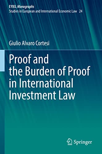 Proof and the Burden of Proof in International Investment Law (European Yearbook of International Economic Law, 24, Band 24)