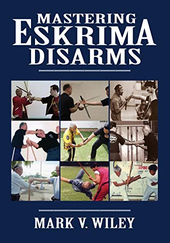 Wiley, Mark V. Mastering Eskrima Disarms