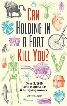 Can Holding in a Fart Kill You?: Over 150 Curious Questions and Intriguing Answers (Fascinating Bathroom Readers)