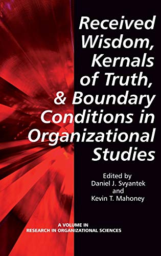 Received Wisdom, Kernels of Truth, and Boundary Conditions in Organizational Studies (Hc) (Research in Organizational Sciences)
