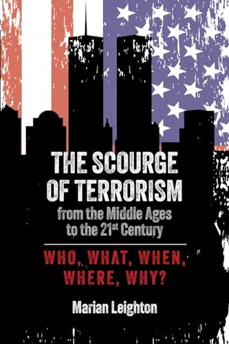 The Scourge of Terrorism from the Middle Ages to the Twenty-First Century: Who, What, When, Where, Why?