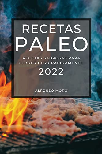 RECETAS PALEO 2022: RECETAS SABROSAS PARA PERDER PESO RAPIDAMENTE