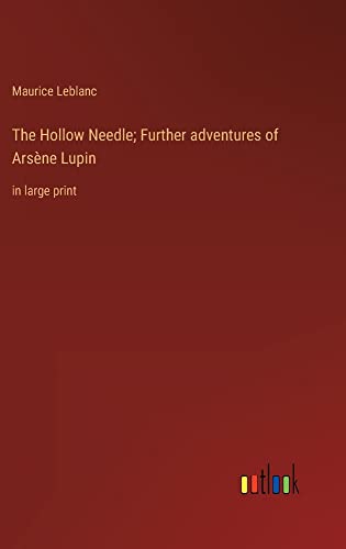The Hollow Needle; Further adventures of Arsène Lupin: in large print