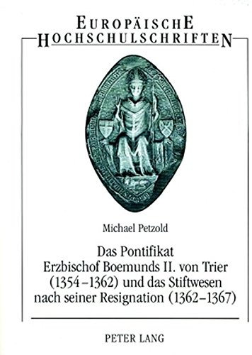 Das Pontifikat Erzbischof Boemunds II. von Trier (1354-1362) und das Stiftswesen nach seiner Resignation (1362-1367): Studien zur Reichs-, ... / Publications Universitaires Européennes)
