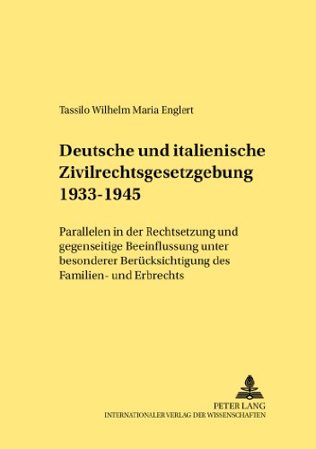 Deutsche und italienische Zivilrechtsgesetzgebung 1933-1945: Parallelen in der Rechtsetzung und gegenseitige Beeinflussung unter besonderer ... und Erbrechts (Rechtshistorische Reihe)