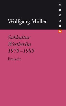 Subkultur Westberlin 1979-1989. Freizeit. FUNDUS Band 203