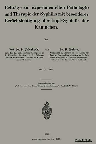 Beiträge zur experimentellen Pathologie und Therapie der Syphilis mit besonderer Berücksichtigung der Impf-Syphilis der Kaninchen (Arbeiten aus dem Kaiserlichen Gesundheitsamte, 64/3)