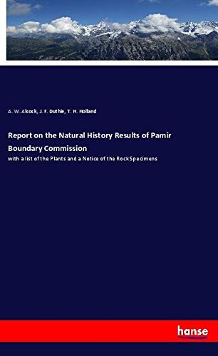 Report on the Natural History Results of Pamir Boundary Commission: with a list of the Plants and a Notice of the Rock Specimens