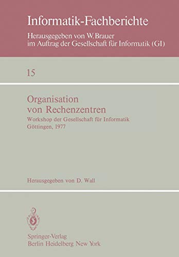 Organisation von Rechenzentren: Workshop der Gesellschaft für Informatik Göttingen, 11./12. Oktober 1977 (Informatik-Fachberichte, 15, Band 15)