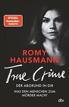 TRUE CRIME. Der Abgrund in dir: Was den Menschen zum Mörder macht - True Crime von einer »der besten Thriller-Autor*innen Deutschlands« THE SUNDAY TIMES