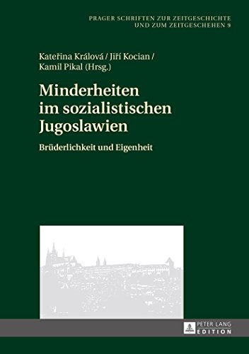 Minderheiten im sozialistischen Jugoslawien: Brüderlichkeit und Eigenheit (Prager Schriften zur Zeitgeschichte und zum Zeitgeschehen)