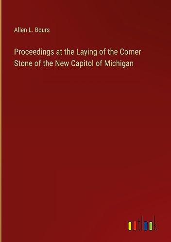Proceedings at the Laying of the Corner Stone of the New Capitol of Michigan