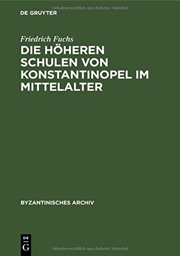 Die höheren Schulen von Konstantinopel im Mittelalter (Byzantinisches Archiv, 8, Band 8)