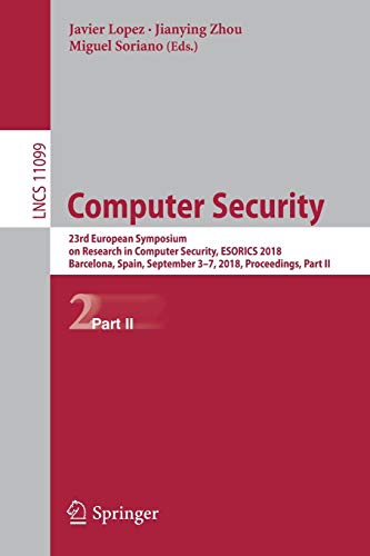 Computer Security: 23rd European Symposium on Research in Computer Security, ESORICS 2018, Barcelona, Spain, September 3-7, 2018, Proceedings, Part II (Lecture Notes in Computer Science, Band 11099)