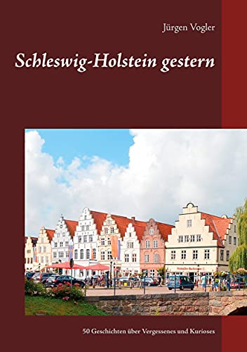 Schleswig-Holstein gestern: 50 Geschichten über Vergessenes und Kurioses