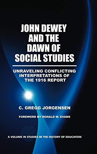 John Dewey and the Dawn of Social Studies: Unraveling Conflicting Interpretations of the 1916 Report (Hc) (Studies in the History of Education)