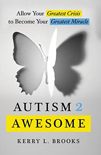 Autism 2 Awesome: Allow Your Greatest Crisis to Become Your Greatest Miracle