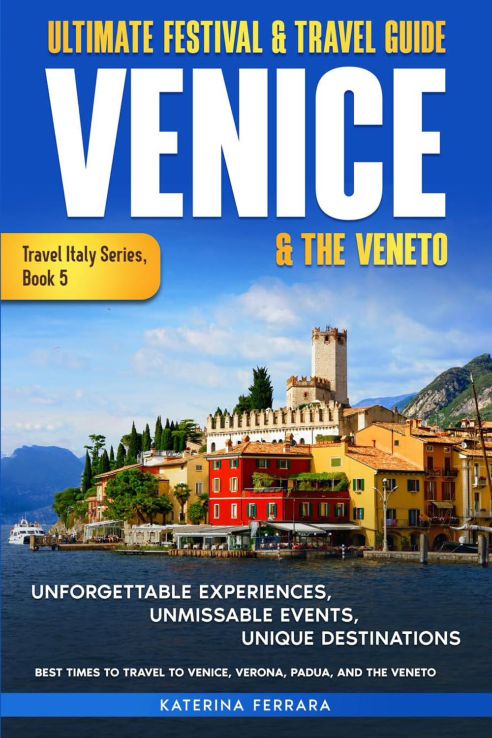 Ultimate Festival & Travel Guide Venice & the Veneto: Unforgettable Experiences, Unmissable Events, Unique Itineraries & Best Times to Travel to ... and the Veneto (Travel Italy Series, Band 5)