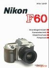 Nikon F 60. Grundlagenwissen, Kameratechnik, Objektivschule, Fotopraxis