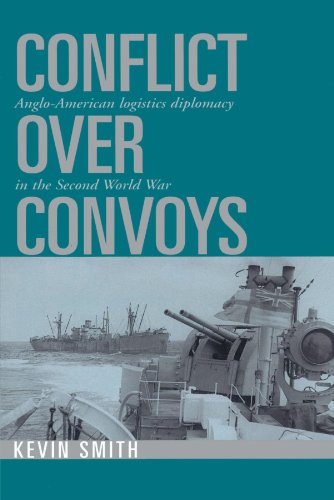 Conflict over Convoys: Anglo-American Logistics Diplomacy in the Second World War