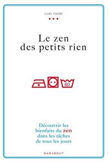 Le zen des petits riens : découvrir les bienfaits du zen dans les tâches de tous les jours