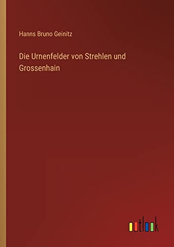 Die Urnenfelder von Strehlen und Grossenhain