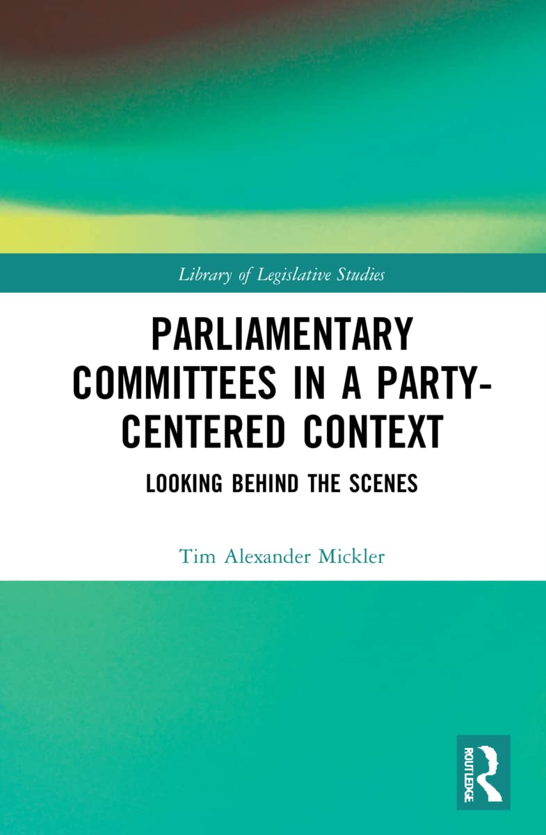 Parliamentary Committees in a Party-Centred Context: Looking Behind the Scenes (Library of Legislative Studies, Band 1)