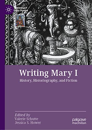 Writing Mary I: History, Historiography, and Fiction (Queenship and Power)
