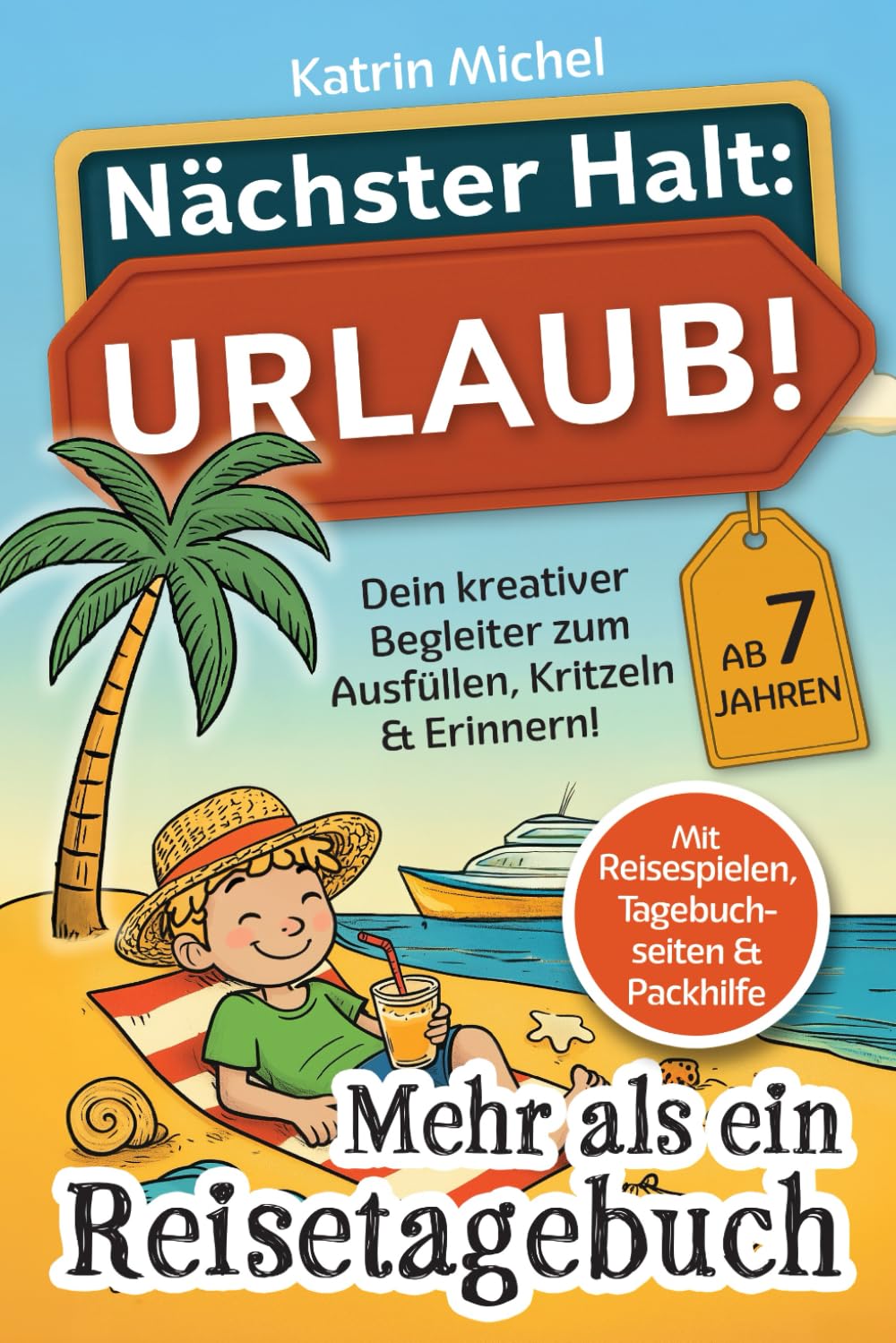 Nächster Halt: Urlaub! Mehr als ein Reisetagebuch: Dein kreativer Begleiter zum Ausfüllen, Kritzeln & Erinnern! - mit Reisespielen, Tagebuchseiten & Packhilfe - ab 7 Jahren